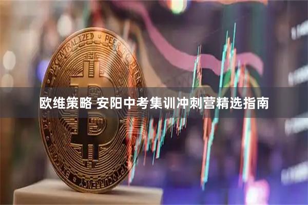 欧维策略 安阳中考集训冲刺营精选指南