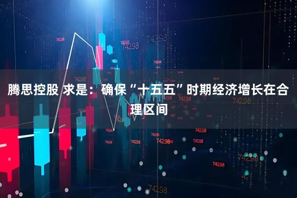 腾思控股 求是：确保“十五五”时期经济增长在合理区间